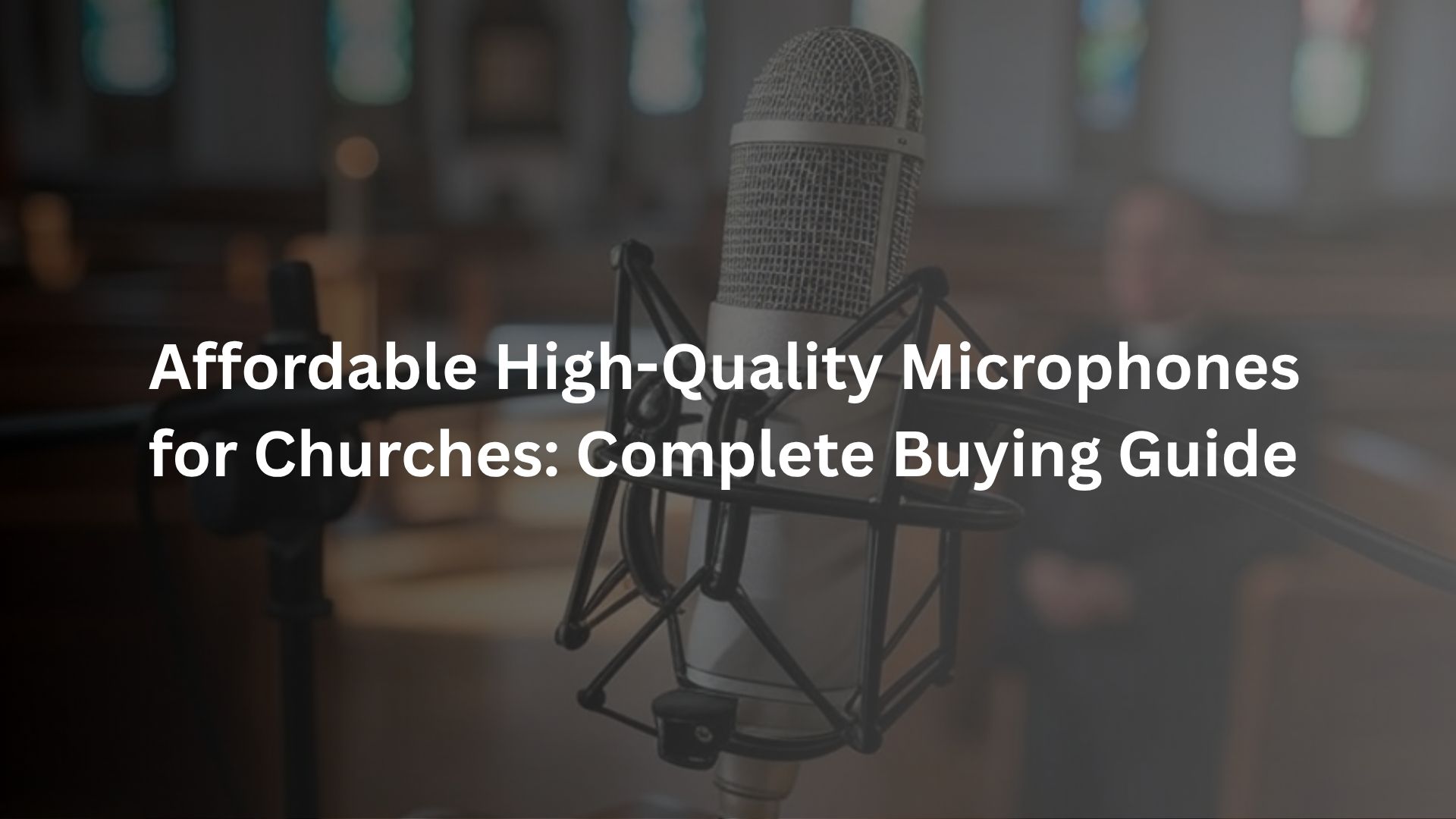 Affordable High-Quality Microphones for Churches: Complete Buying Guide