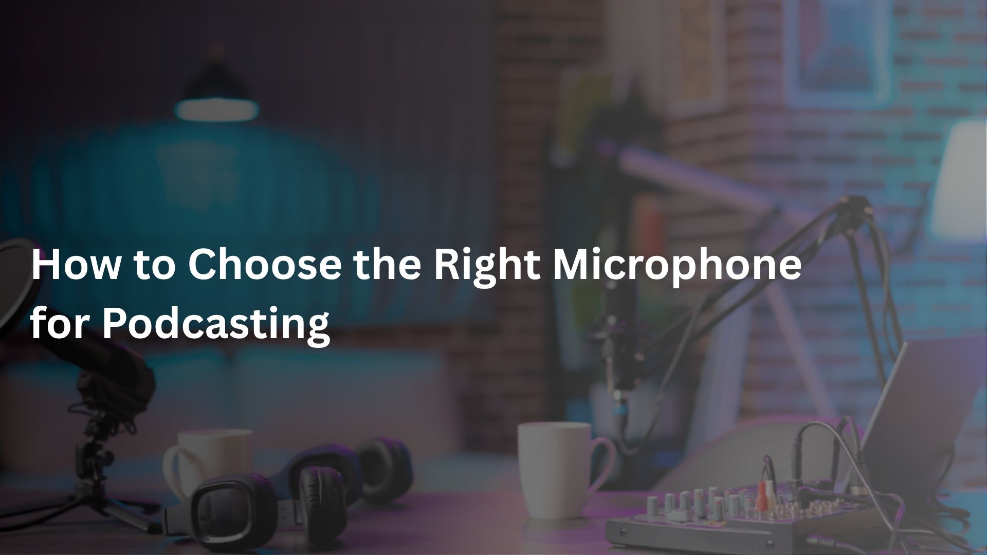 How to Choose the Right Microphone for Podcasting